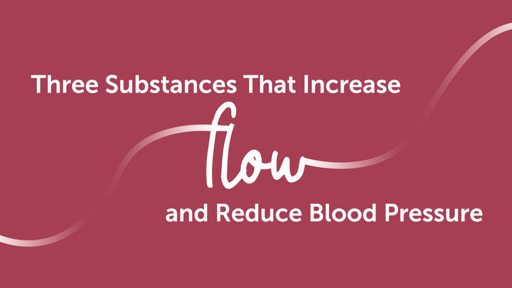Three Substances That Increase Flow and Lower Blood Pressure