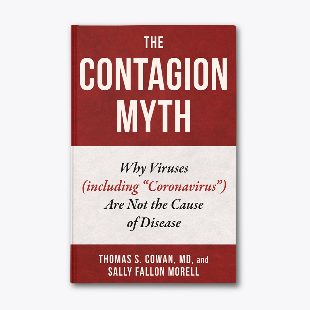 The Contagion Myth - Why Viruses (including "Coronavirus") Are Not the Cause of Disease