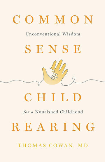 Commonsense Childrearing: Unconventional Wisdom for a Nourished Childhood